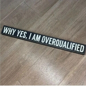 “WHY YES I AM OVERQUALIFIED” WOOD BLOCK PLAQUE BLACK & WHITE FARMHOUSE STYLE